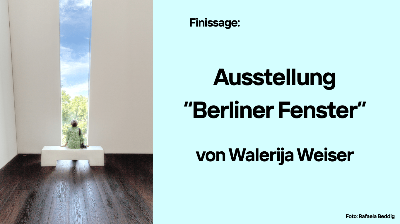 Finissage: Ausstellung "Berliner Fenster" von Walerija Weiser