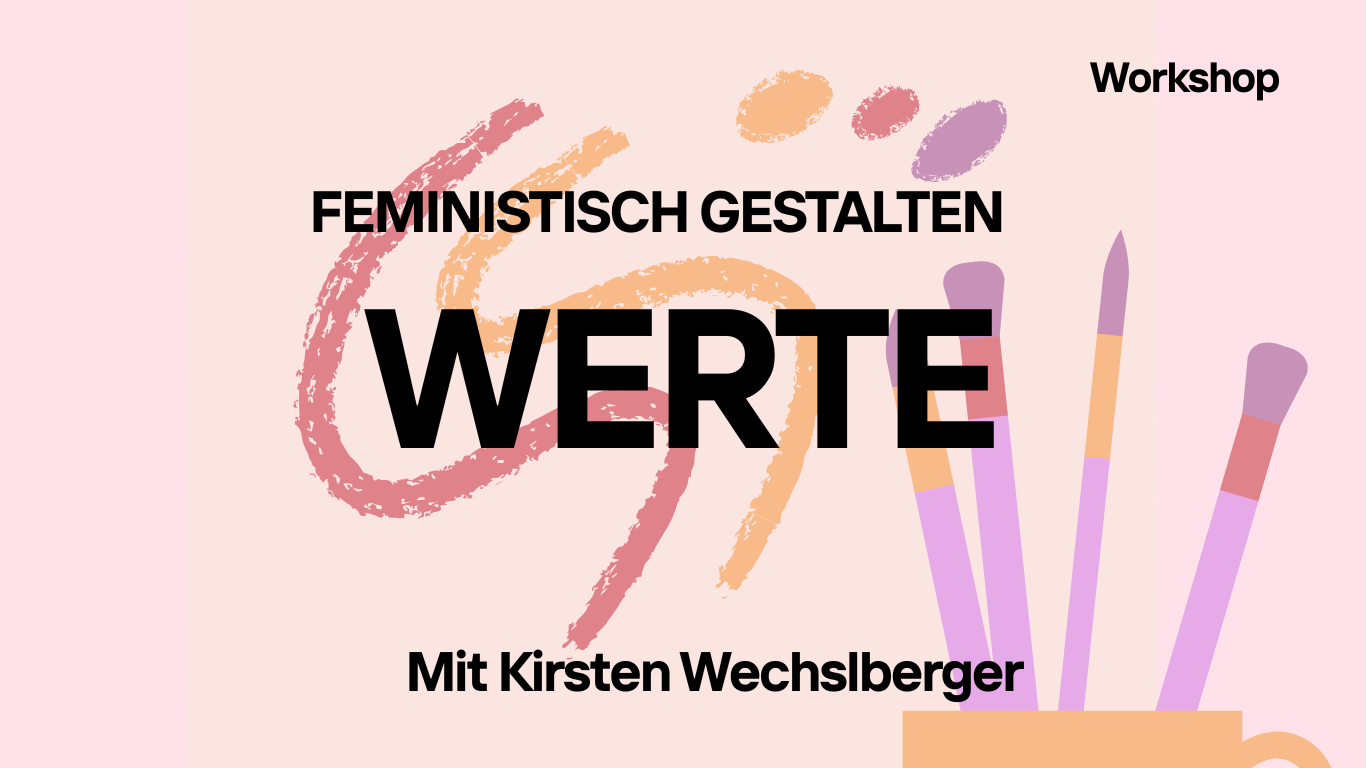 WORKSHOP: FEMINISTISCH GESTALTEN II: WERTE