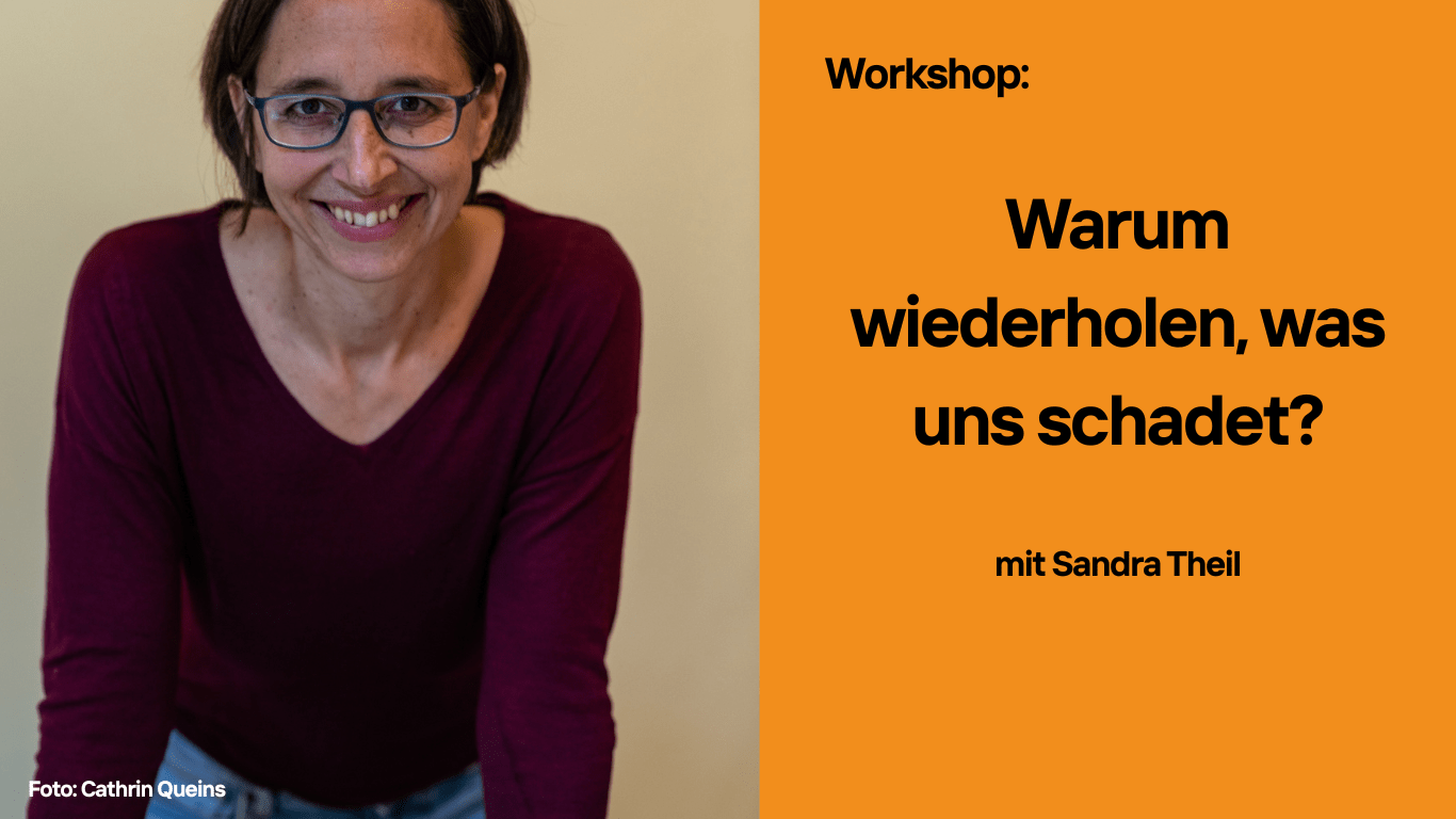 Workshop: Warum wiederholen, was uns schadet?
