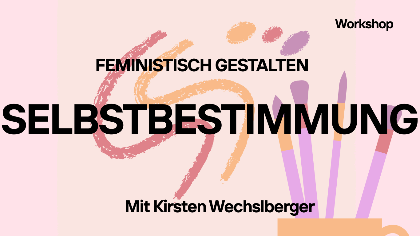 WORKSHOP: FEMINISTISCH GESTALTEN III: SELBSTBESTIMMUNG
