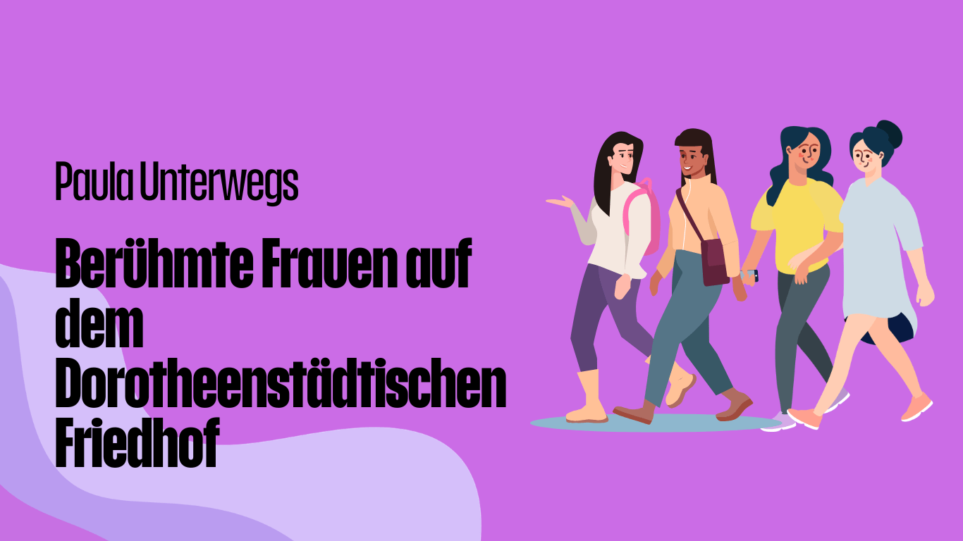 Paula unterwegs: Berühmte Frauen auf dem Dorotheenstädtischen Friedhof