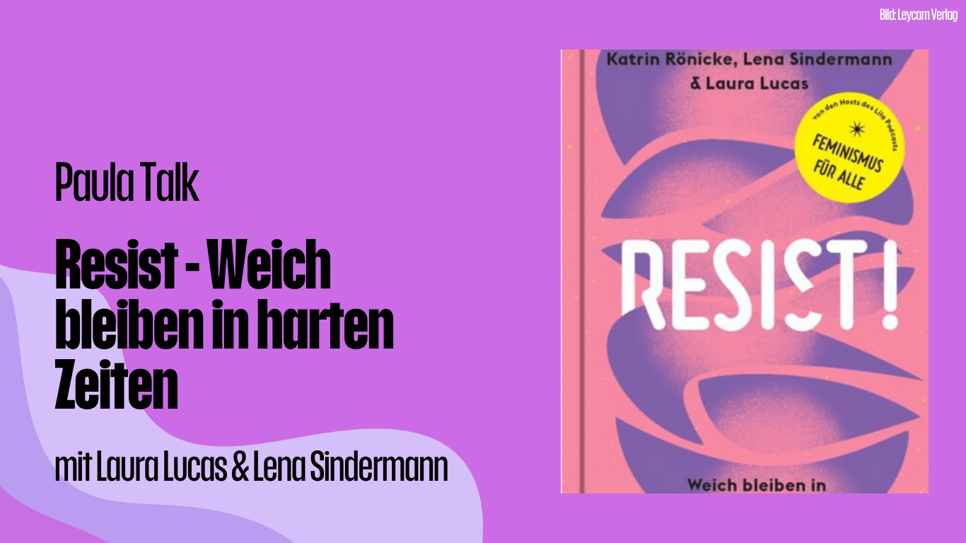 Paula Talk: Resist - Weich bleiben in harten Zeiten