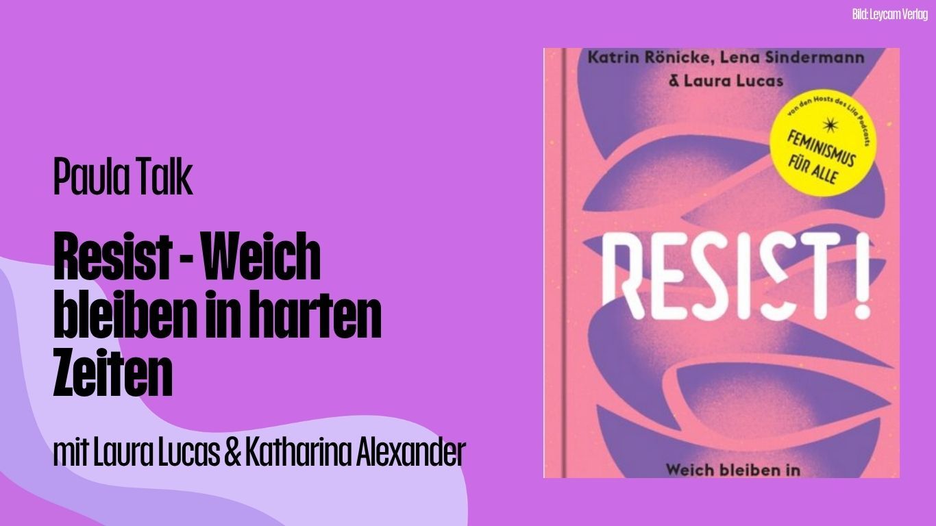 Paula Talk: Resist - Weich bleiben in harten Zeiten