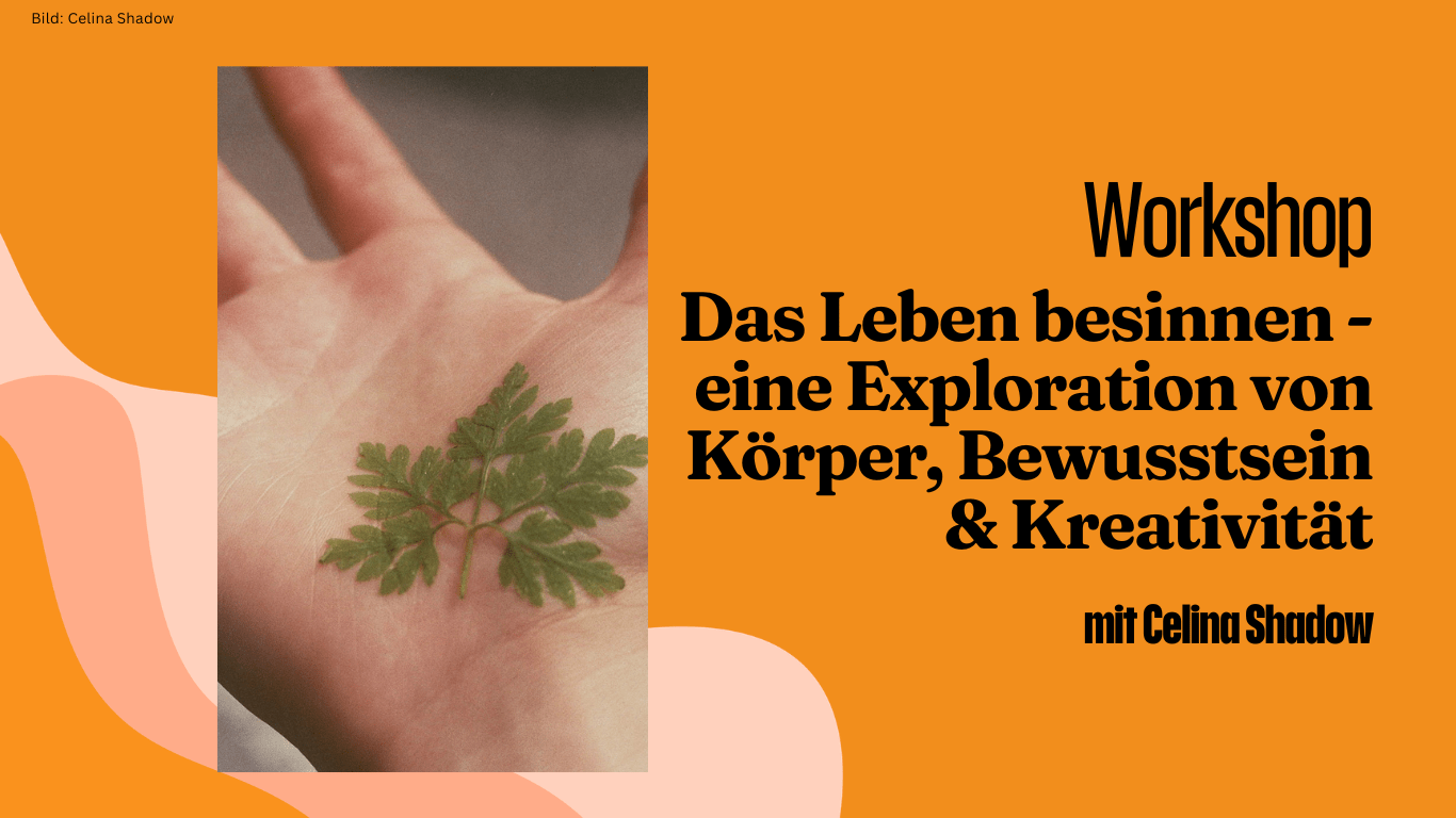 Workshop: Das Leben besinnen – eine Exploration von Körper, Bewusstsein & Kreativität