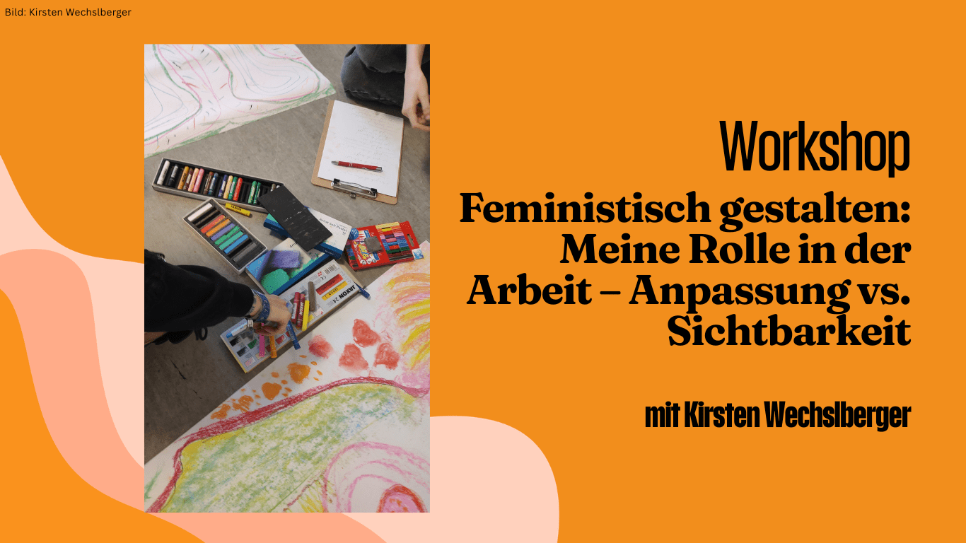 Workshop: Feministisch gestalten: Meine Rolle in der Arbeit – Anpassung vs. Sichtbarkeit