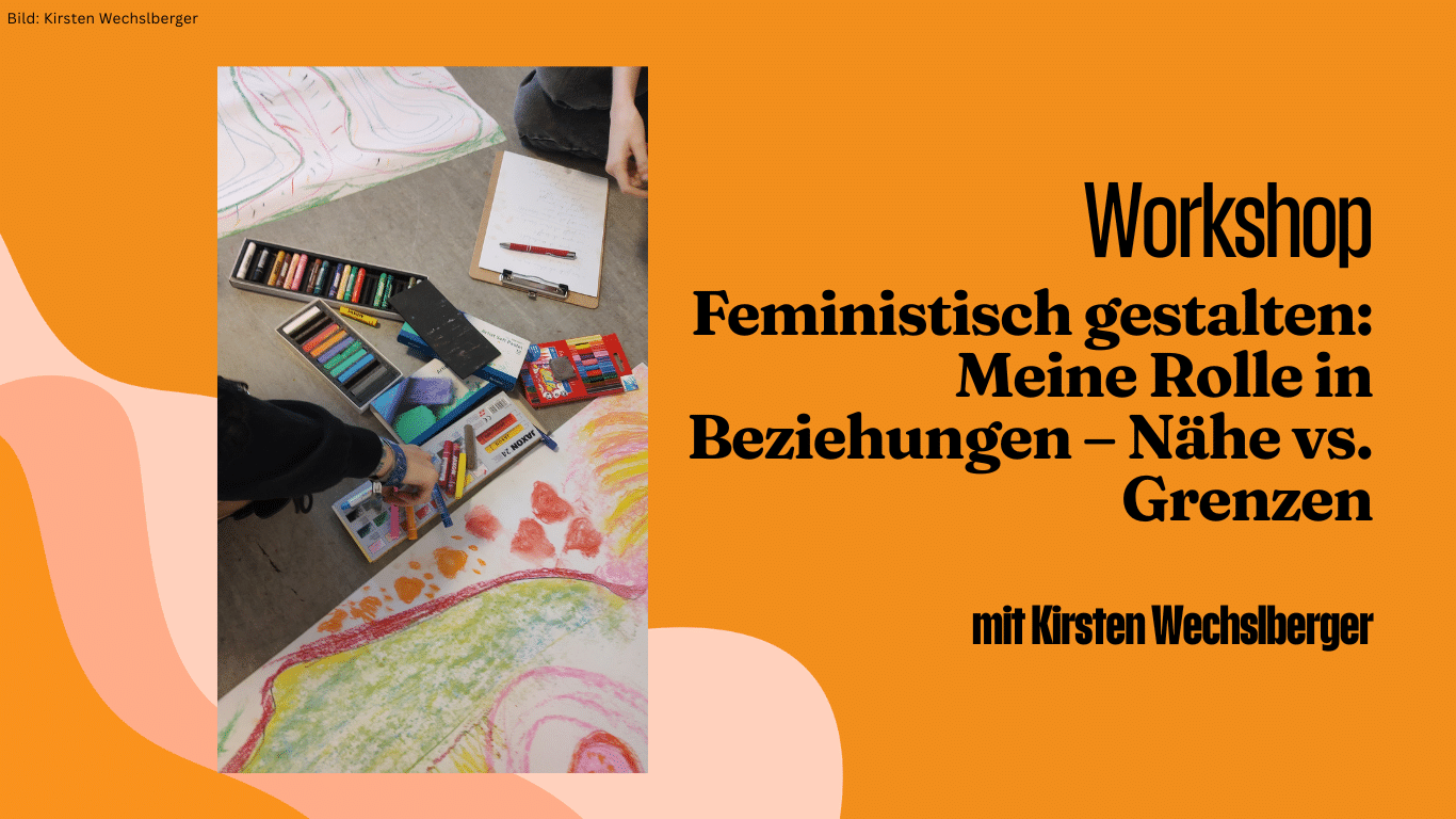 Workshopreihe: Feministisch gestalten –  Meine Rolle in Beziehungen – Nähe vs. Grenzen