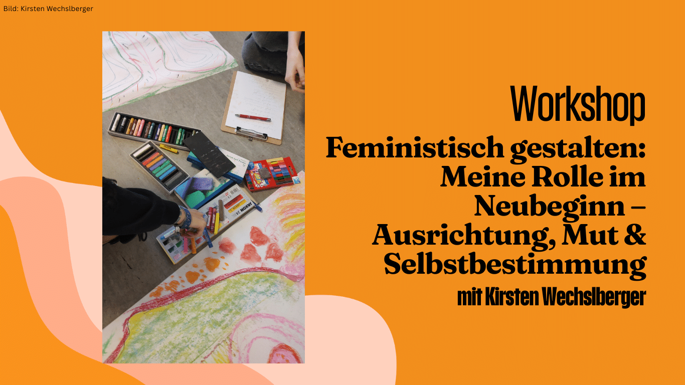 Workshopreihe: Feministisch gestalten – Meine Rolle im Neubeginn – Ausrichtung, Mut & Selbstbestimmung