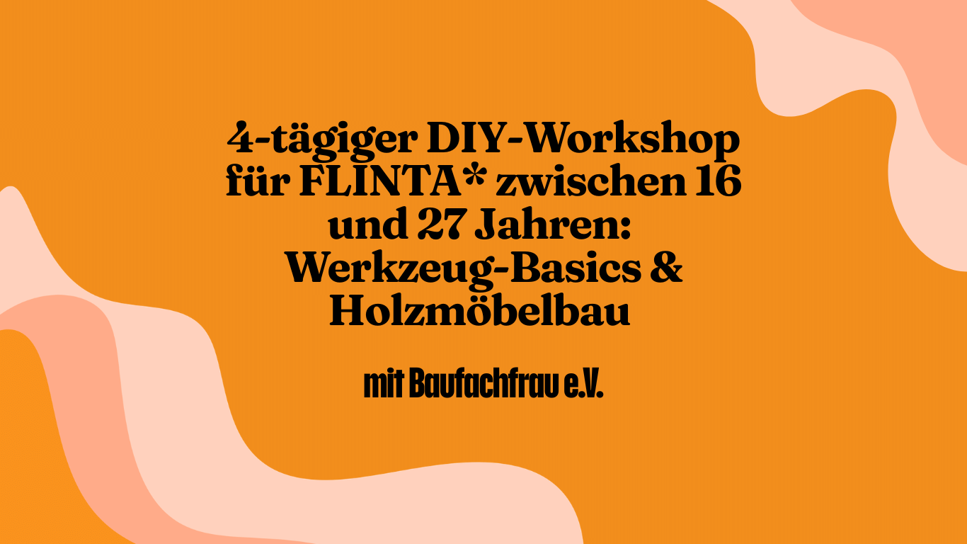 4-tägiger DIY-Workshop für FLINTA* zwischen 16 und 27 Jahren: Werkzeug-Basics & Holzmöbelbau – praktisch, nachhaltig und hands-on