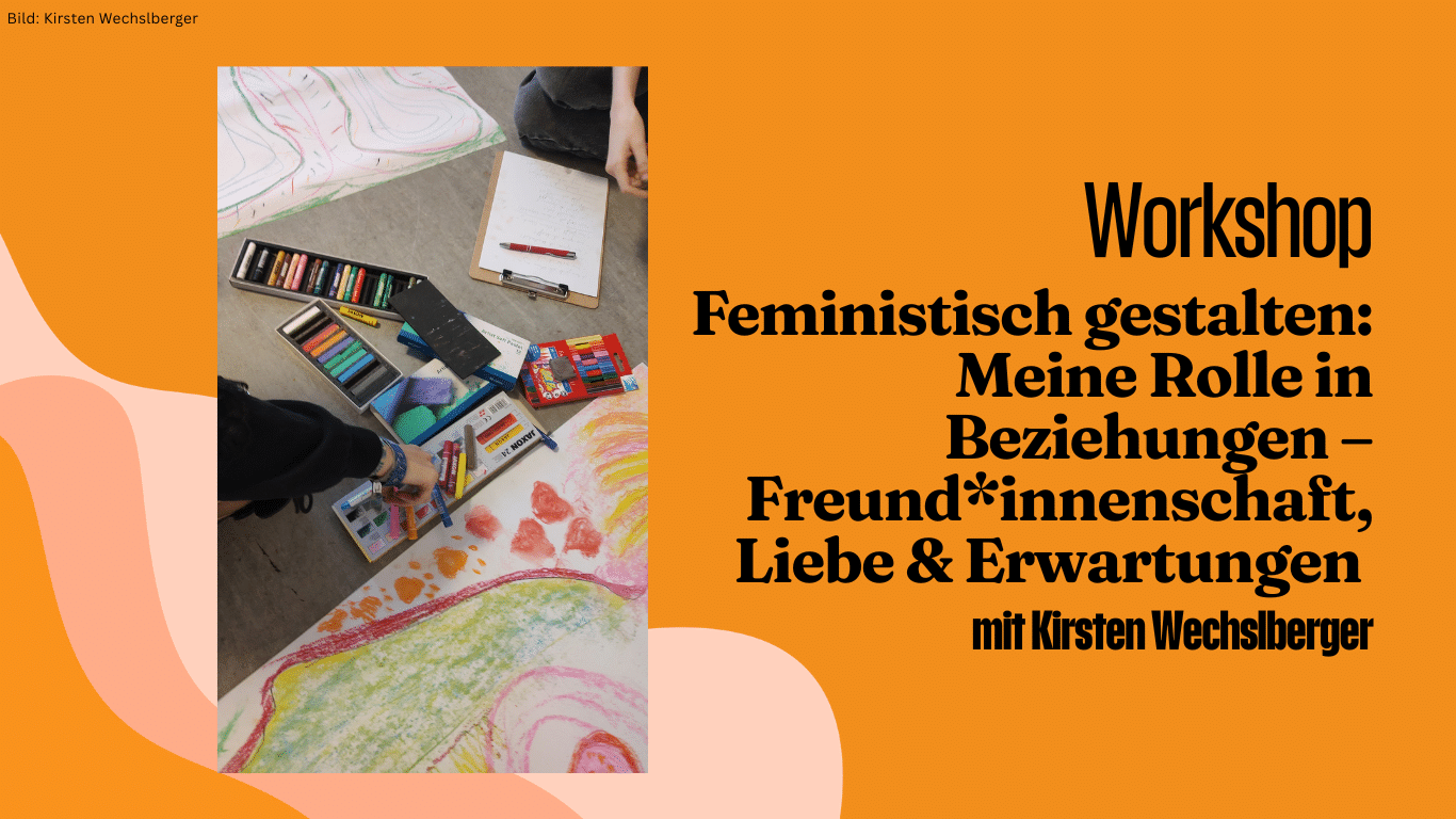 Workshopreihe: Feministisch gestalten – Meine Rolle in Beziehungen – Freund*innenschaft, Liebe & Erwartungen